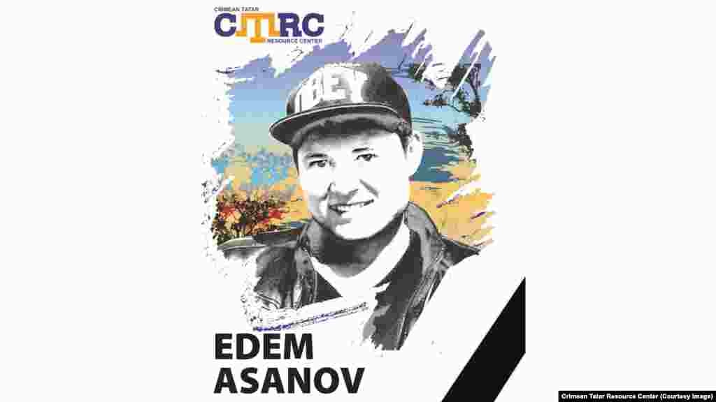 Эдем Асанов, крымский татарин. Работал спасателем в санатории в Евпатории.  Пропал 29 сентября 2014 года в Саках. По словам сестры, Асанов вышел из дома, чтобы сесть на автобус и отправиться на работу в санаторий. Позже он был найден повешенным в заброшенном здании в Евпатории. Родственники настаивают: смерть Асанова не связана с политическими процессами в Крыму. Однако стала известна информация о том, что тезка Эдема был указан в ходатайстве о продлении срока ареста украинскому режиссеру Олегу Сенцову по «делу крымских террористов». На момент пропажи Асанову было 25 лет.